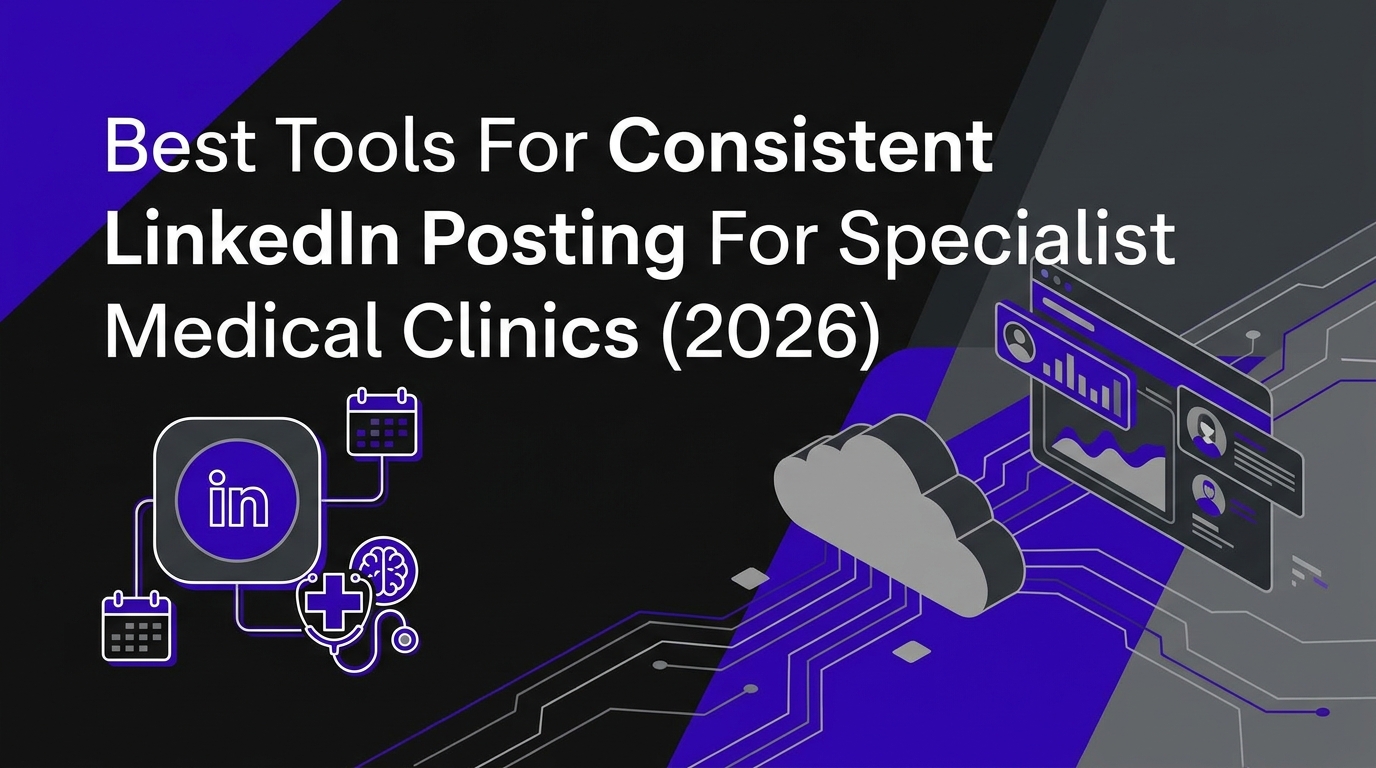 Best Tools for Consistent LinkedIn Posting for Specialist Medical Clinics (2026)